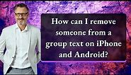 How can I remove someone from a group text on iPhone and Android?