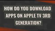 How do you download apps on Apple TV 3rd generation?