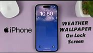 How To Use Weather Wallpaper On Lock Screen Of iPhone