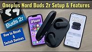 Oneplus Nord Buds 2r - Review, Detailed Setup & Features | How to Use, Switch Device, Reset, etc