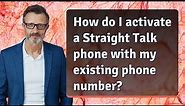 How do I activate a Straight Talk phone with my existing phone number?