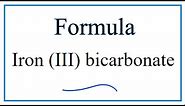 How to Write the Formula for Iron (III) bicarbonate
