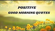 POSITIVE GOOD MORNING QUOTES! -- START YOUR DAY WITH POSITIVE VIBES!!
