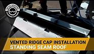 How To Install A Vented Ridge Cap On A Standing Seam Metal Roof: Step By Step Instructions