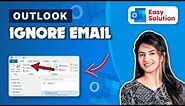 Simplify Your Inbox: How to Ignore Email in Outlook 2023