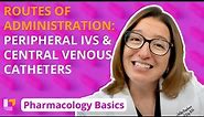 Routes of administration: Peripheral IVs, Central Venous Catheters - Pharm Basics | @LevelUpRN