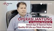 Tindakan Bypass Jantung | Operasi Jantung | Quality of Life | dr.Sugisman, Sp.BTKV (K) Eka Hospital