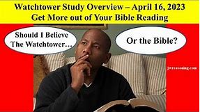 Watchtower Study Overview - April 16, 2023 - Get More out of Your Bible Reading
