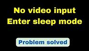 No video input enter sleep mode how to fix