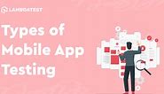 11 Types Of Mobile Application Testing For QA [2023] | LambdaTest