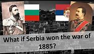 What if Serbia won the war against Bulgaria in 1885? - Alternative History