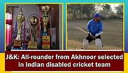 J&K: All-rounder from Akhnoor selected in Indian disabled cricket team