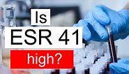 Is ESR 41 high, normal or dangerous? What does ESR level 41 mean?