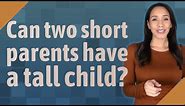 Can two short parents have a tall child?