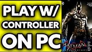 How To Play Batman Arkham Knight with Controller on PC (EASY!)