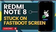 Redmi Note 8 Stuck On Fastboot Screen Here’s The Fix!