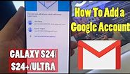 Samsung Galaxy S24 Ultra - How To Add a Google Account | Gmail Account