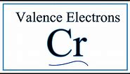 How to Find the Valence Electrons for Chromium (Cr)