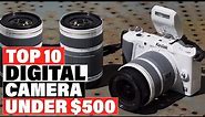 Best Digital Camera Under $500 2024 [Top 10 Picks Reviewed]