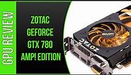 Zotac Geforce GTX 780 AMP! Edition Unboxing and Overview -Techicize