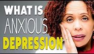 What is Anxious Depression?