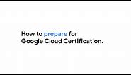 How to prepare for a Google Cloud certification