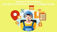 What Is Telemarketing And Why It’s Still Important In The Digital World
