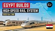 EGYPT Builds 2000 km Long (The World's 6th largest) HIGH-SPEED RAIL SYSTEM