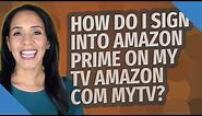 How do I sign into Amazon Prime on my TV Amazon com MYTV?
