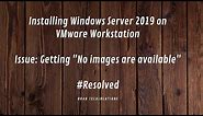 Getting "No images are available" while Installing Windows Server 2019 on VMware Workstation