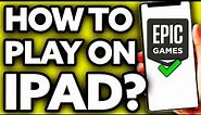 How To Play Epic Games on IPad ??