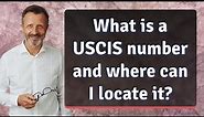 What is a USCIS number and where can I locate it?