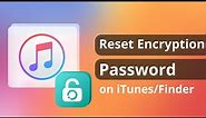 [3 Ways] How to Reset Encryption Password on iTunes/Finder 2024 | 100% Worked!
