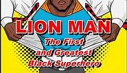 LION MAN - THE FIRST AND THE GREATEST BLACK SUPERHERO