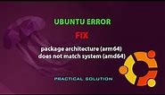 UBUNTU FIX: package architecture (arm64) does not match system (amd64)