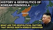 History & Geopolitics of Korean Peninsula | Geopolitical factors that drives North Korea's behavior