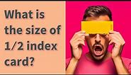 What is the size of 1 ⁄ 2 index card?