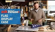 How to Build a Flag Display Case | Ask This Old House