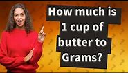 How much is 1 cup of butter to Grams?