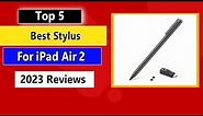 Top 5 Best Stylus For iPad Air 2 of 2023