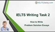 IELTS Writing Task 2 – How To Write Problem Solution Essays