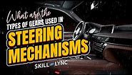 What are the types of gears used in Steering Mechanisms? | Skill-Lync
