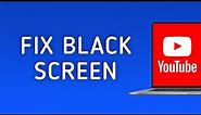 How to Fix YouTube Black Screen on PC