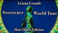 Ariana Grande - Sweetener World Tour - Hair Down Edition - Filmed By You