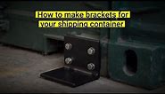 How to make brackets for your shipping container