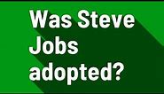Was Steve Jobs adopted?