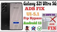 Galaxy S21 Ultra (UI-5.1) ADB Fix Frp Bypass, Android 13/All Galaxy Frp Unlock,Last Security Update