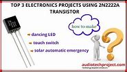 Top 3 Electronics Projects using 2n2222 transistor| 2n2222A| |NPN| [audiotechprojects]