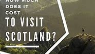 How Much Does it Cost to Visit Scotland? | Travel Tips & Advice