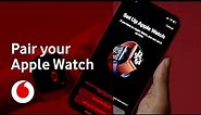 Pairing your Apple Watch | Tech Team | Vodafone UK